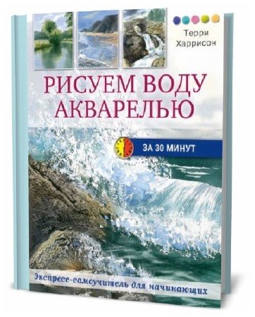 Терри Харрисон. Рисуем воду акварелью за 30 минут