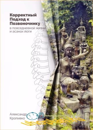 Александр Кропивко - Корректный Подход к Позвоночнику в повседневной жизни и асанах йоги