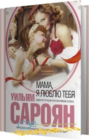 Сароян Уильям - Мама, я люблю тебя (Аудиокнига)