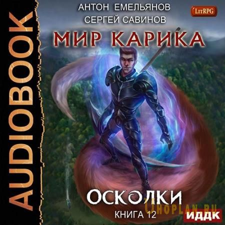 Савинов Сергей, Емельянов Антон - Мир Карика. Осколки (Аудиокнига)