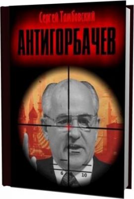 Сергей Тамбовский. Анти-Горбачев
